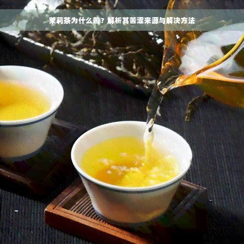 茉莉茶为什么苦？解析其苦涩来源与解决方法