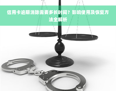 信用卡逾期消除需要多长时间？影响使用及恢复方法全解析