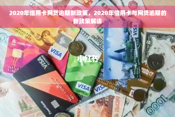 2020年信用卡网贷逾期新政策，2020年信用卡与网贷逾期的新政策解读