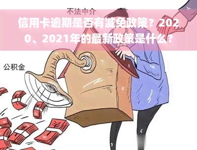 信用卡逾期是否有减免政策？2020、2021年的最新政策是什么？