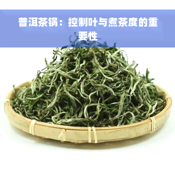 普洱茶锅：控制叶与煮茶度的重要性