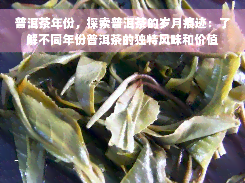 普洱茶年份，探索普洱茶的岁月痕迹：了解不同年份普洱茶的独特风味和价值