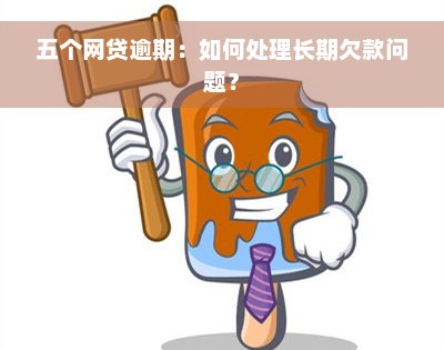 五个网贷逾期：如何处理长期欠款问题？