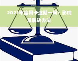 2021年信用卡逾期一周：影响及解决办法