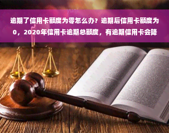 逾期了信用卡额度为零怎么办？逾期后信用卡额度为0，2020年信用卡逾期总额度，有逾期信用卡会降额吗？我信用卡逾期无法使用了怎么办？卡逾期了,还上显示有额度刷不出来