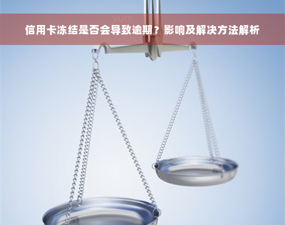 信用卡冻结是否会导致逾期？影响及解决方法解析