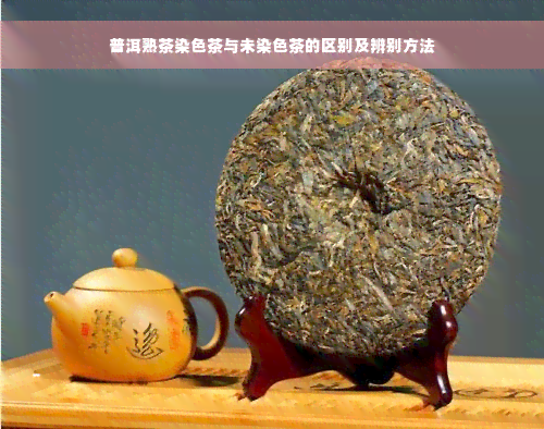 普洱熟茶染色茶与未染色茶的区别及辨别方法