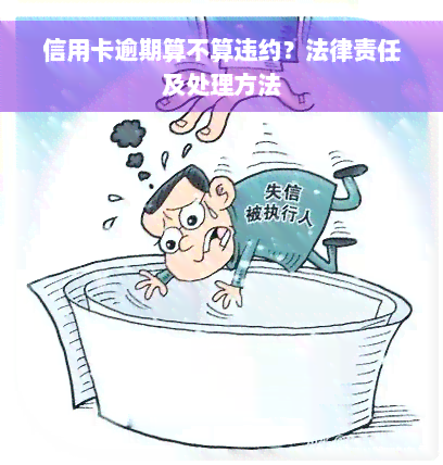 信用卡逾期算不算违约？法律责任及处理方法