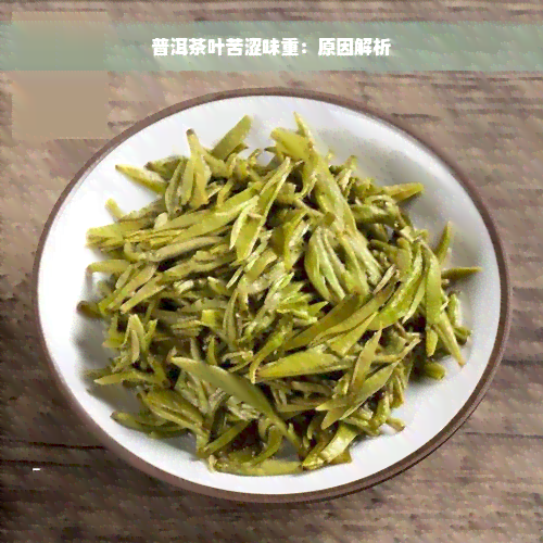 普洱茶叶苦涩味重：原因解析