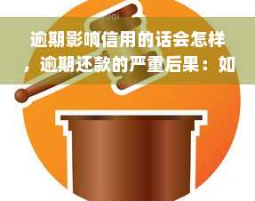 逾期影响信用的话会怎样，逾期还款的严重后果：如何影响你的信用记录？