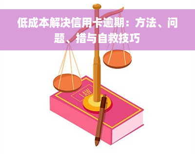 低成本解决信用卡逾期：方法、问题、措与自救技巧