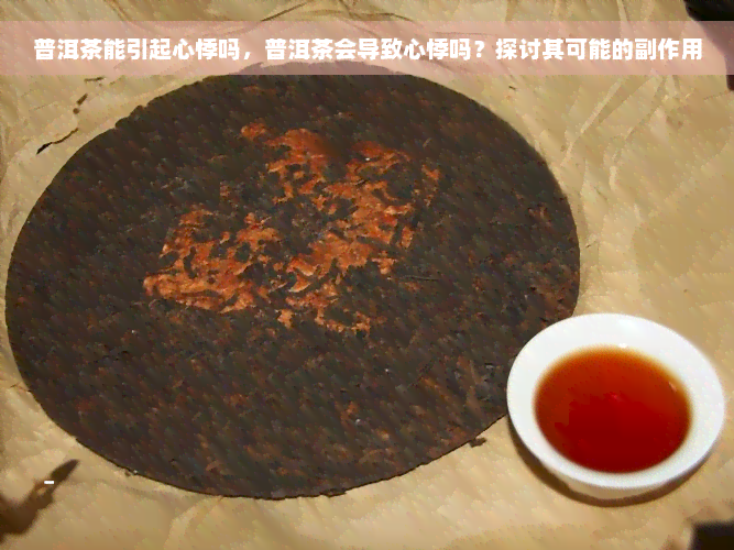 普洱茶能引起心悸吗，普洱茶会导致心悸吗？探讨其可能的副作用