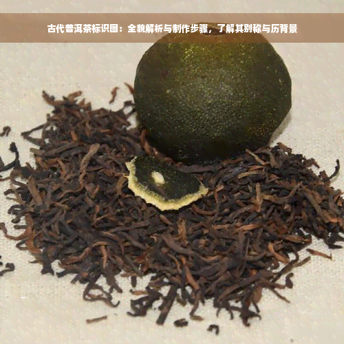 古代普洱茶标识图：全貌解析与制作步骤，了解其别称与历背景