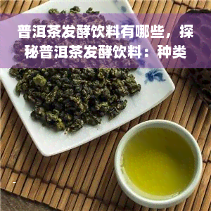 普洱茶发酵饮料有哪些，探秘普洱茶发酵饮料：种类与口感解析