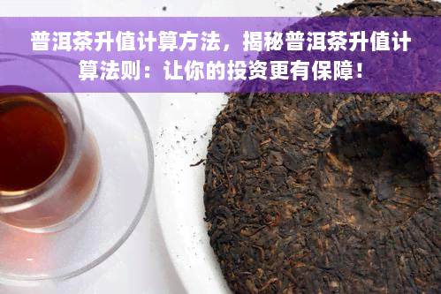 普洱茶升值计算方法，揭秘普洱茶升值计算法则：让你的投资更有保障！