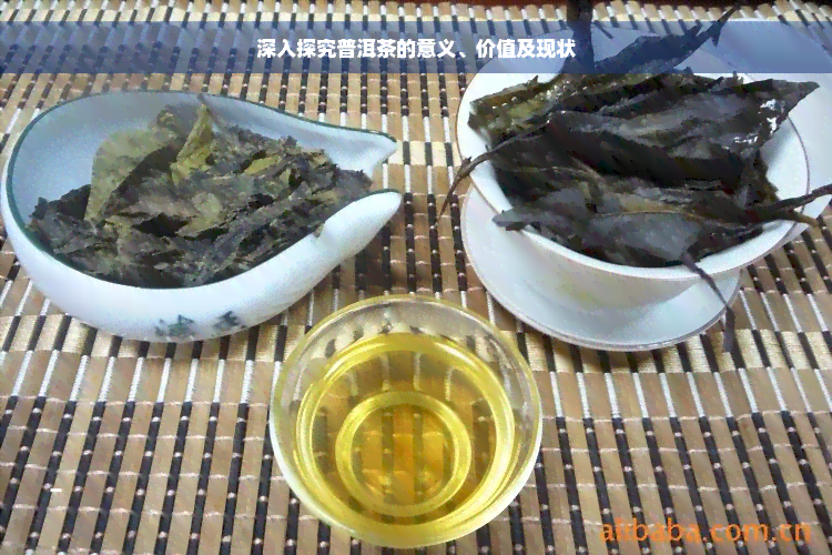 深入探究普洱茶的意义、价值及现状