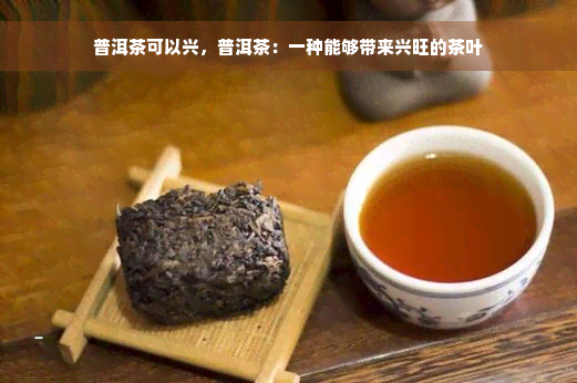 普洱茶可以兴，普洱茶：一种能够带来兴旺的茶叶