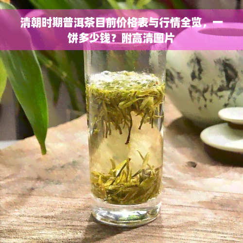 清朝时期普洱茶目前价格表与行情全览，一饼多少钱？附高清图片