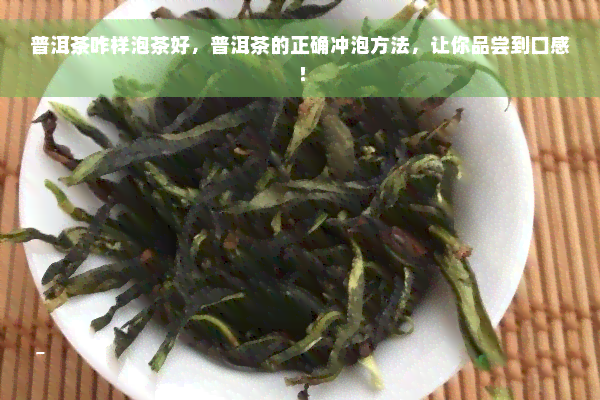 普洱茶咋样泡茶好，普洱茶的正确冲泡方法，让你品尝到口感！