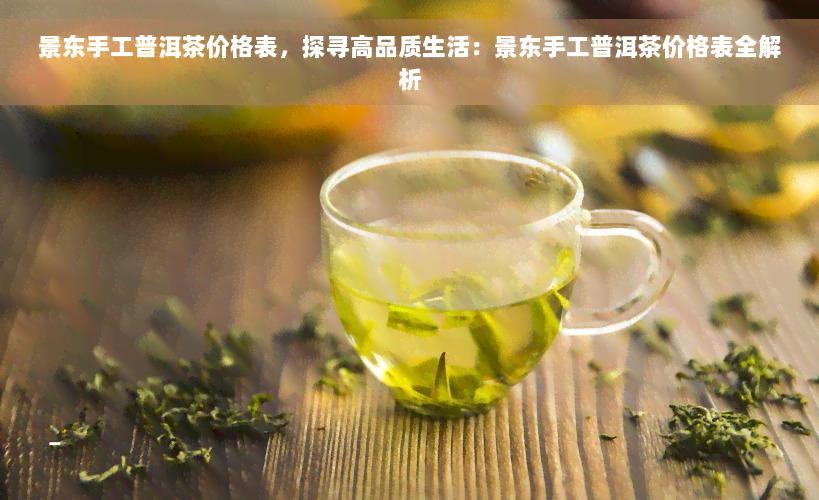 景东手工普洱茶价格表，探寻高品质生活：景东手工普洱茶价格表全解析