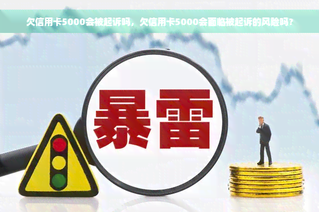 欠信用卡5000会被起诉吗，欠信用卡5000会面临被起诉的风险吗？