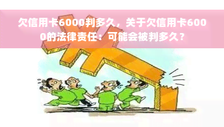 欠信用卡6000判多久，关于欠信用卡6000的法律责任：可能会被判多久？