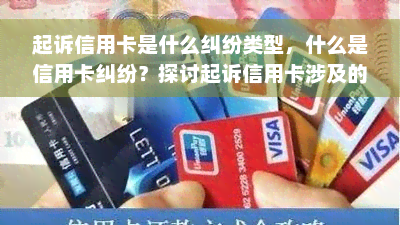 起诉信用卡是什么纠纷类型，什么是信用卡纠纷？探讨起诉信用卡涉及的法律类型