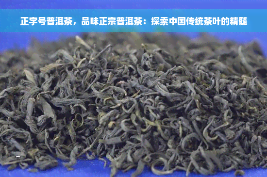 正字号普洱茶，品味正宗普洱茶：探索中国传统茶叶的精髓