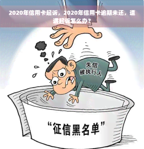 2020年信用卡起诉，2020年信用卡逾期未还，遭遇起诉怎么办？