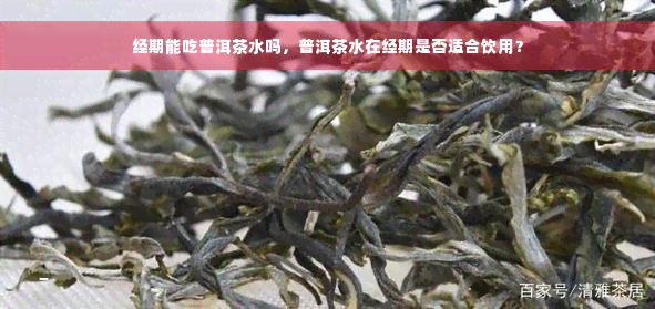 经期能吃普洱茶水吗，普洱茶水在经期是否适合饮用？