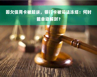 因欠信用卡被起诉，银行卡被司法冻结：何时能自动解封？