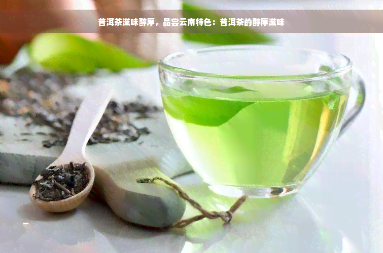 普洱茶滋味醇厚，品尝云南特色：普洱茶的醇厚滋味