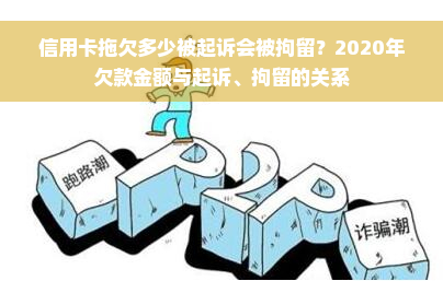 信用卡拖欠多少被起诉会被拘留？2020年欠款金额与起诉、拘留的关系