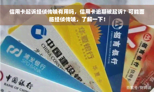 信用卡起诉经侦传唤有用吗，信用卡逾期被起诉？可能面临经侦传唤，了解一下！