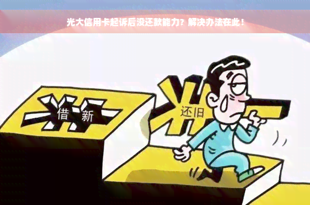 光大信用卡起诉后没还款能力？解决办法在此！