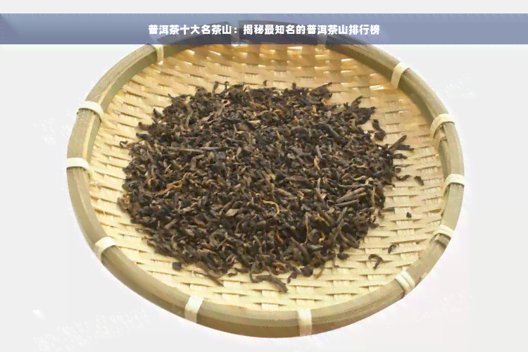 普洱茶十大名茶山：揭秘最知名的普洱茶山排行榜