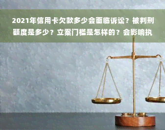 2021年信用卡欠款多少会面临诉讼？被判刑额度是多少？立案门槛是怎样的？会影响执行吗？