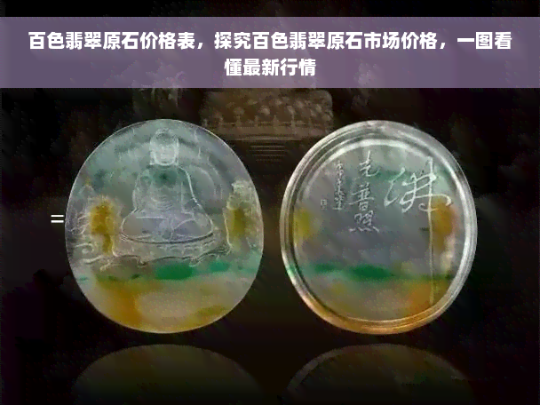 百色翡翠原石价格表，探究百色翡翠原石市场价格，一图看懂最新行情