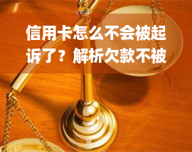 信用卡怎么不会被起诉了？解析欠款不被起诉的原因