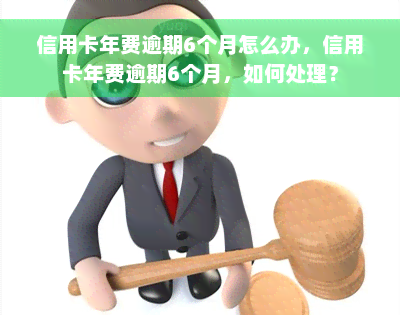 信用卡年费逾期6个月怎么办，信用卡年费逾期6个月，如何处理？