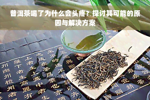 普洱茶喝了为什么会头疼？探讨其可能的原因与解决方案