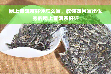 网上普洱茶好评怎么写，教你如何写出优秀的网上普洱茶好评