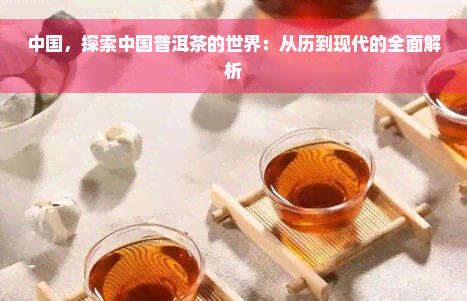 中国，探索中国普洱茶的世界：从历到现代的全面解析