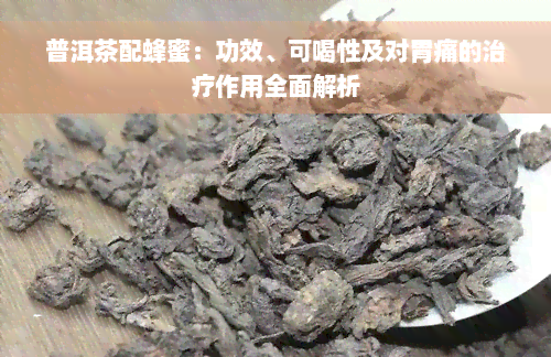 普洱茶配蜂蜜：功效、可喝性及对胃痛的治疗作用全面解析