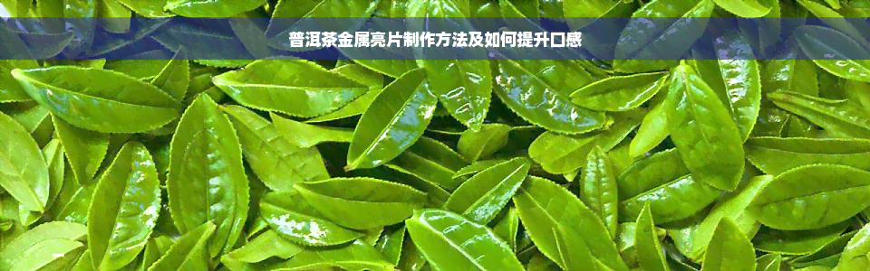 普洱茶金属亮片制作方法及如何提升口感