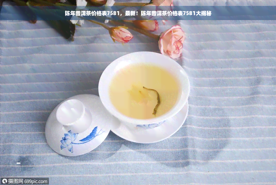 陈年普洱茶价格表7581，最新！陈年普洱茶价格表7581大揭秘