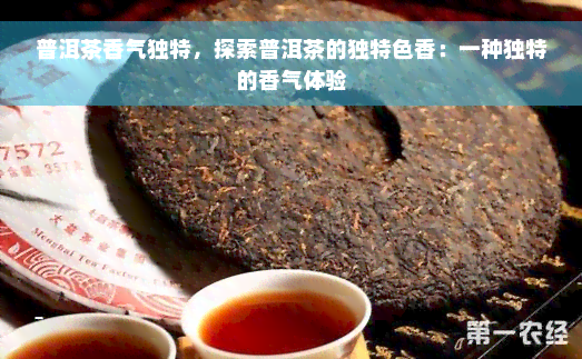 普洱茶香气独特，探索普洱茶的独特色香：一种独特的香气体验