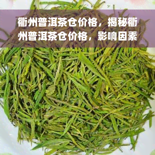 衢州普洱茶仓价格，揭秘衢州普洱茶仓价格，影响因素与市场价格对比