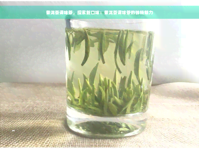 普洱茶调味茶，探索新口味：普洱茶调味茶的独特魅力