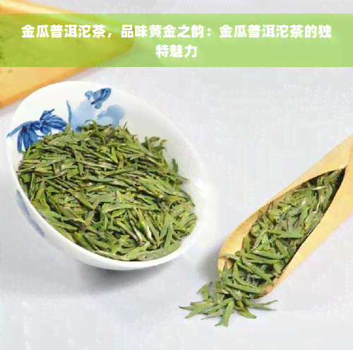 金瓜普洱沱茶，品味黄金之韵：金瓜普洱沱茶的独特魅力